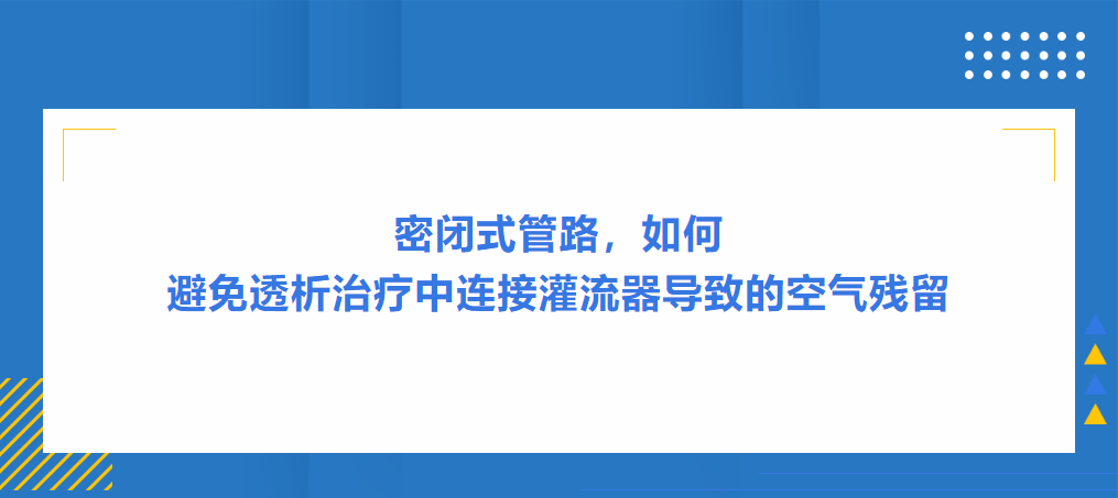 灌流操作案例|密闭式管路，如何避免透析治疗中连接灌流器导致的空气残留